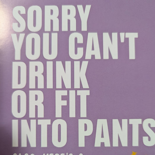 Sorry You Can’t Drink or Fit Into Pants Card