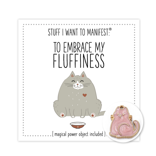 TO LOVE + EMBRACE MY FLUFFINESS
