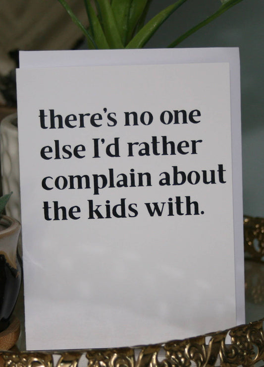 No One I'd Rather Complain to Greeting Card