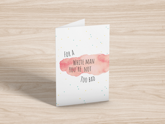 For A White Man You're Not Too Bad Greeting Card